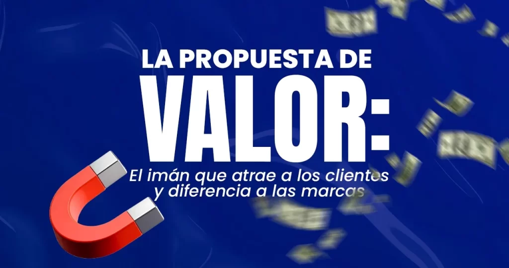 La propuesta de valor: el imán que atrae a los clientes y diferencia a las marcas